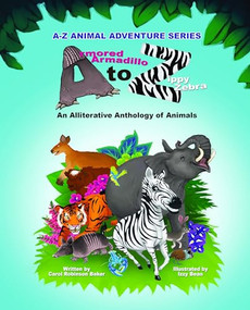 Armored Armadillo to Zippy Zebra (Alliterative Anthology of Animals) by Carol Robinson Baker, Izzy Bean, 9781956370485