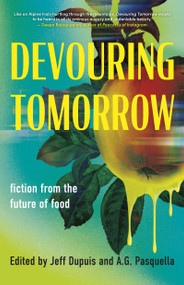 Devouring Tomorrow (Fiction from the Future of Food) by Jeff Dupuis, A.G. Pasquella, 9781459754980