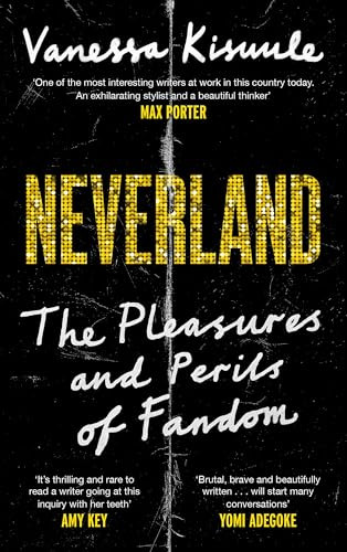Neverland (The Pleasures and Perils of Fandom) by Vanessa Kisuule, 9781838857073