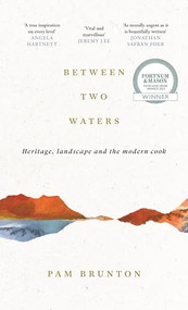Between Two Waters (Heritage, landscape and the modern cook) by Pam Brunton, 9781805301776