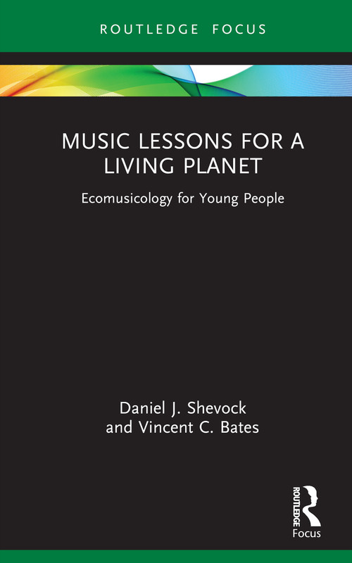 Music Lessons for a Living Planet (Ecomusicology for Young People) by Daniel J. Shevock, Vincent C. Bates, 9780367672652
