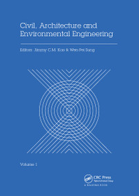 Civil, Architecture and Environmental Engineering Volume 1 (Proceedings of the International Conference ICCAE, Taipei, Taiwan, November 4-6, 2016) by Jimmy C.M. Kao, Wen-Pei Sung, 9780367736224