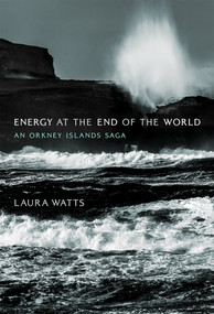 Energy at the End of the World (An Orkney Islands Saga) - 9780262552653 by Laura Watts, 9780262552653