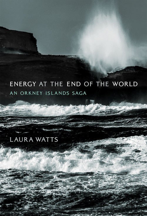 Energy at the End of the World (An Orkney Islands Saga) - 9780262552653 by Laura Watts, 9780262552653