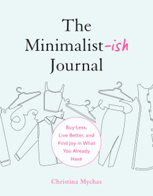 The Minimalist-ish Journal (Buy Less, Live Better, and Find Joy in What You Already Have) by Christina Mychas, 9780593717134