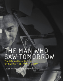 The Man Who Saw Tomorrow (The Life and Inventions of Stanford R. Ovshinsky) - 9780262552646 by Lillian Hoddeson, Peter Garrett, 9780262552646