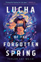 Lucha of the Forgotten Spring by Tehlor Mejia, 9780593378403