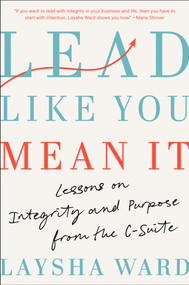 Lead Like You Mean It (Lessons on Integrity and Purpose from the C-Suite) by Laysha Ward, 9780593653937