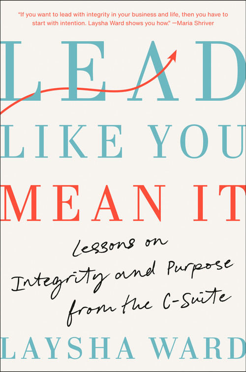 Lead Like You Mean It (Lessons on Integrity and Purpose from the C-Suite) by Laysha Ward, 9780593653937