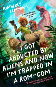 I Got Abducted by Aliens and Now I'm Trapped in a Rom-Com by Kimberly Lemming, 9780593818633