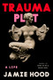 Trauma Plot (A Life) by Jamie Hood, 9780593700976