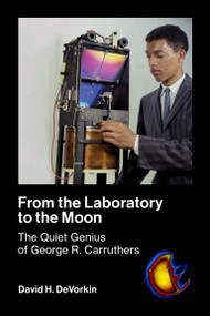 From the Laboratory to the Moon (The Quiet Genius of George R. Carruthers) by David H. Devorkin, 9780262551397