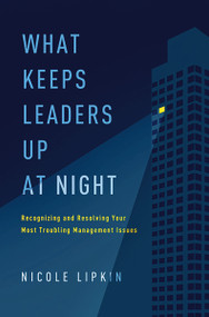 What Keeps Leaders Up at Night (Recognizing and Resolving Your Most Troubling Management Issues) by Nicole Lipkin, 9781400252862