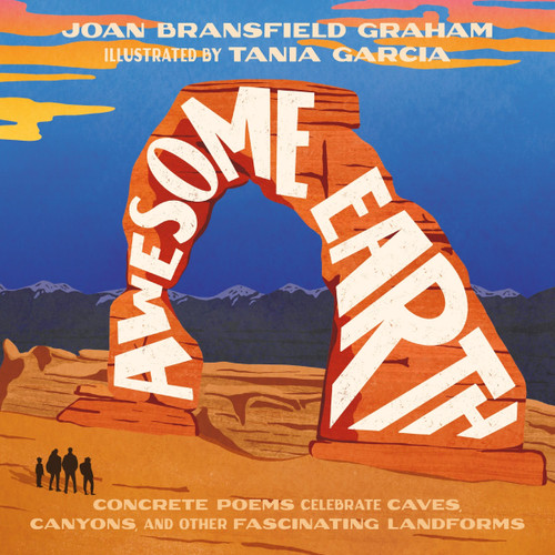 Awesome Earth (Concrete Poems Celebrate Caves, Canyons, and Other Fascinating Landforms) by Joan Bransfield Graham, Tania Garcia, 9780358396048