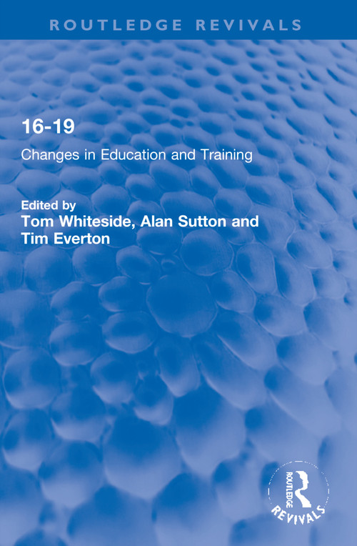 16-19 (Changes in Education and Training) by Tom Whiteside, Alan Sutton, Tim Everton, 9781032270494