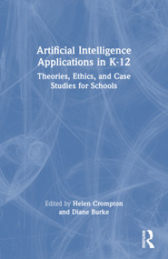 Artificial Intelligence Applications in K-12 (Theories, Ethics, and Case Studies for Schools) by Helen Crompton, Diane Burke, 9781032576176