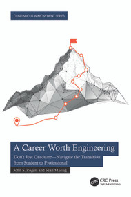 A Career Worth Engineering (Don't Just Graduate-Navigate the Transition from Student to Professional) - 9781032840017 by John S. Rogers, Sean Maciag, 9781032840017