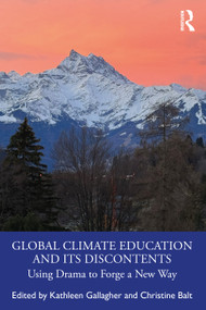 Global Climate Education and Its Discontents (Using Drama to Forge a New Way) by Kathleen Gallagher, Christine Balt, 9781032615639