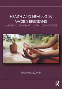 Health and Healing in World Religions (A Guide to Developing Cultural Competencies) by Gillian McCann, 9781032739236