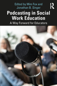 Podcasting in Social Work Education (A Way Forward for Educators) by Mim Fox, Jonathan B. Singer, 9781032215587