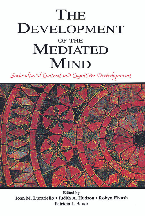 The Development of the Mediated Mind (Sociocultural Context and Cognitive Development) by Joan M. Lucariello, Judith A. Hudson, Robyn Fivush, Patricia J. Bauer, 9780415652377
