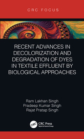 Recent Advances in Decolorization and Degradation of Dyes in Textile Effluent by Biological Approaches by Ram Lakhan Singh, Pradeep Kumar Singh, Rajat Pratap Singh, 9780367199524