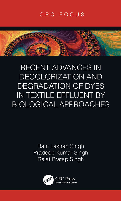Recent Advances in Decolorization and Degradation of Dyes in Textile Effluent by Biological Approaches by Ram Lakhan Singh, Pradeep Kumar Singh, Rajat Pratap Singh, 9780367199524
