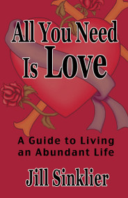 All You Need Is Love (A Guide To Living an Abundant Life) by Jill Sinklier, 9781633570993