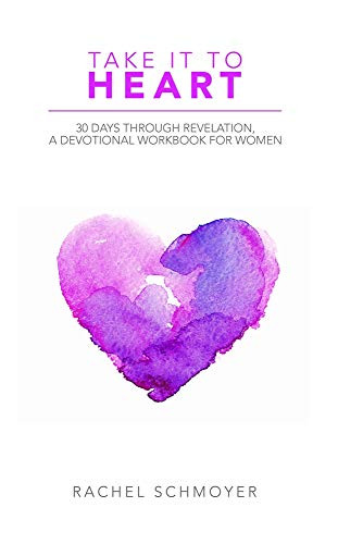 Take It To Heart (30 Days Through Revelation, A Devotional Workbook for Women) by Rachel  Schmoyer, 9781633573468