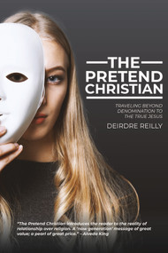 The Pretend Christian (Traveling Beyond Denomination to the True Jesus) by Deirdre Reilly, 9781633573123
