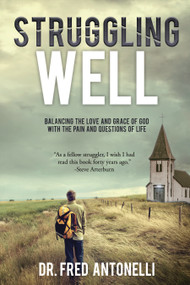 Struggling Well (Balancing the Love and Grace of God with the Pain and Questions of Life) by Fred Antonelli, 9781633571051