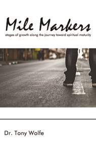 Mile Markers (Stages of Growth Along the Journey Toward Spiritual Maturity) by Tony Wolfe, 9781633570856