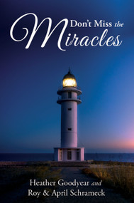 Don't Miss The Miracles by Roy Schrameck, April Schrameck, Heather Goodyear, 9781633570931