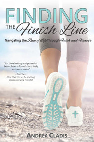 Finding the Finish Line (Navigating the Race of Life Through Faith and Fitness) by Andrea Cladis, 9781633571006