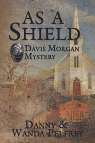 As A Shield (Davis Morgan Mystery) by Danny and Wanda Pelfrey, 9781633570917