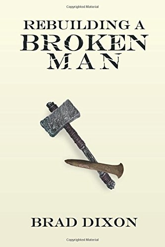 Rebuilding a Broken Man by Brad Dixon, 9781633570320
