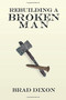 Rebuilding a Broken Man by Brad Dixon, 9781633570320