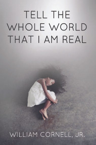 Tell the Whole World That I Am Real by William Cornell Jr., 9781633570696