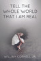 Tell the Whole World That I Am Real by William Cornell Jr., 9781633570696