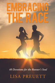 Embracing the Race (40 Devotions for the Runner's Soul) by Lisa Preuett, 9781633570726