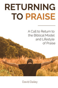 Returning to Praise (A Biblical Model and Lifestyle of Praise) by David Dailey, 9781633571594