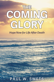 The Coming Glory (Hope Now for Life After Death) by Paul Swets, 9781633571631