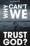 Why Can't We Trust God? by Thomas Wise, 9781633571891