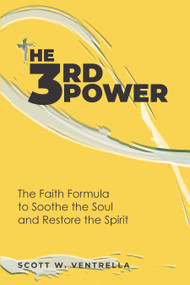 The 3rd Power (The Faith Formula to Soothe the Soul and Restore the Spirit) by Scott Ventrella, 9781633571815