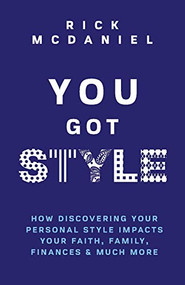 You Got Style (How Discovering Your Personal Style Impacts Your Faith, Family, Finances & Much More) by Rick McDaniel, 9781633571938