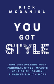 You Got Style (How Discovering Your Personal Style Impacts Your Faith, Family, Finances & Much More) - 9781633571785 by Rick McDaniel, 9781633571785