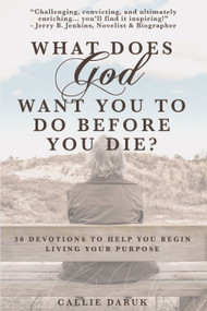 What Does God Want You To Do Before You Die? (30 Devotions To Help You Begin Living Your Purpose) by Callie Daruk, 9781633573024