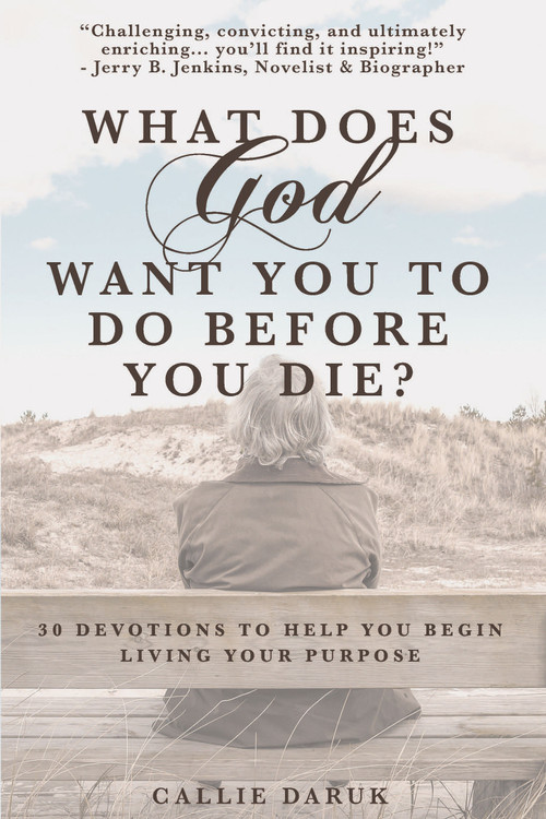 What Does God Want You To Do Before You Die? (30 Devotions To Help You Begin Living Your Purpose) by Callie Daruk, 9781633573024