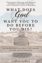 What Does God Want You To Do Before You Die? (30 Devotions To Help You Begin Living Your Purpose) by Callie Daruk, 9781633573024