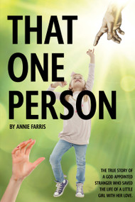That One Person (The True Story of a God Appointed Stranger Who Saved the Life of a Little Girl with Her Love) by Annie Farris, 9781633572102